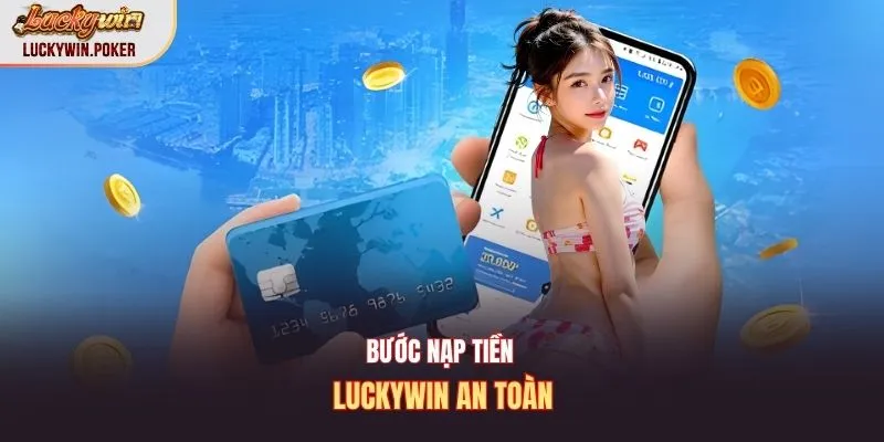 Bước nạp tiền Luckywin an toàn