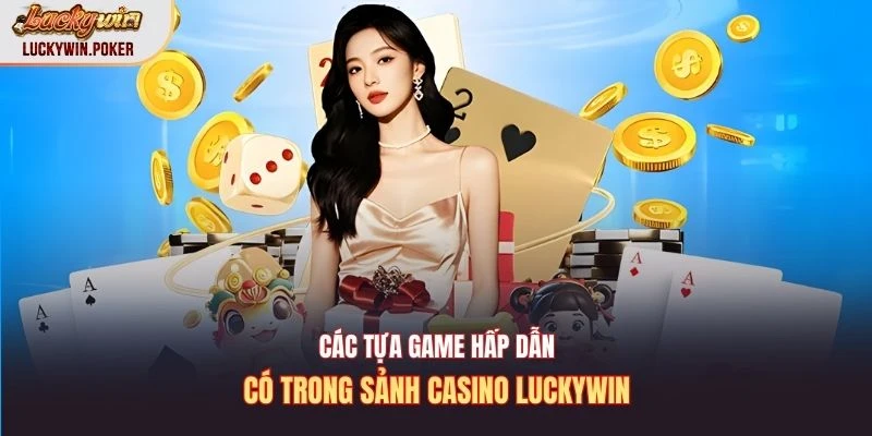 Các tựa game hấp dẫn có trong sảnh casino Luckywin