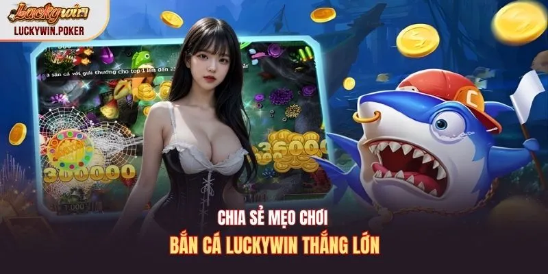 Chia sẻ mẹo chơi bắn cá Luckywin thắng lớn