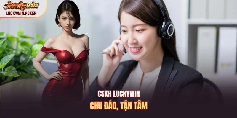 CSKH Luckywin chu đáo, tận tâm