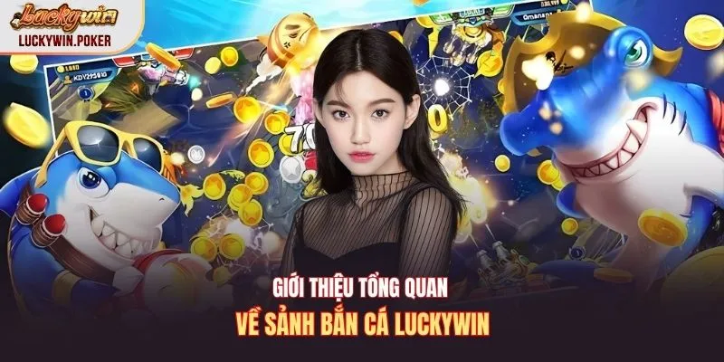 Giới thiệu tổng quan về sảnh bắn cá Luckywin