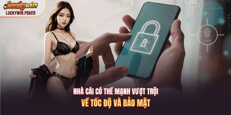 Nhà cái có thế mạnh vượt trội về tốc độ và bảo mật