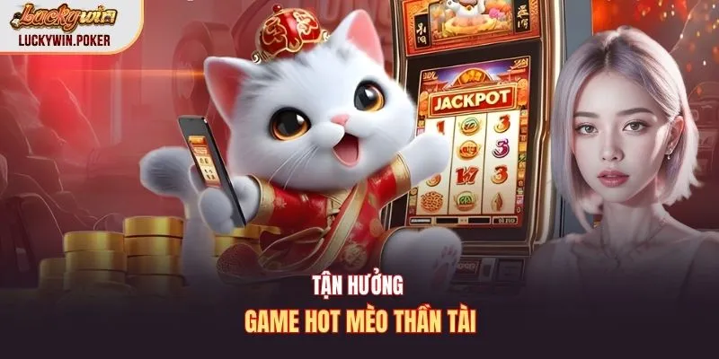 Tận hưởng game hot mèo thần tài