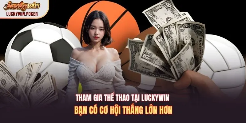 Tham gia thể thao tại Luckywin bạn có cơ hội thắng lớn hơn
