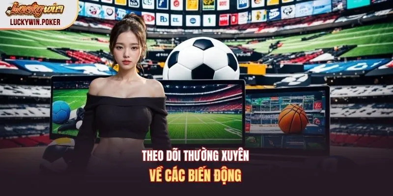 Theo dõi thường xuyên về các biến động 