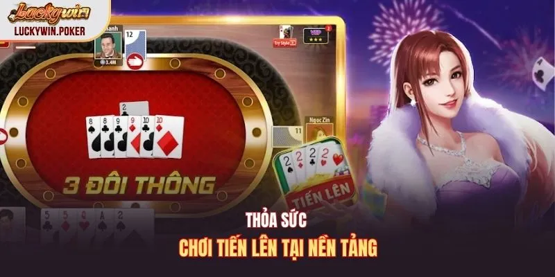 Thỏa sức chơi Tiến Lên tại nền tảng
