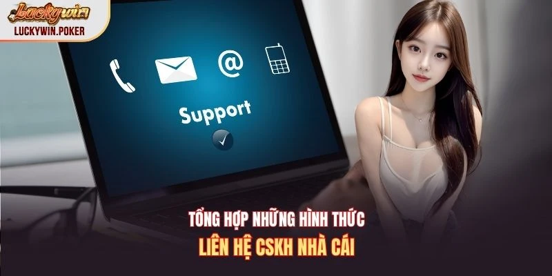 Tổng hợp những hình thức liên hệ CSKH nhà cái
