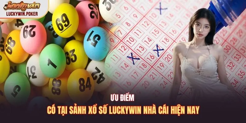 Ưu điểm có tại sảnh xổ số Luckywin nhà cái hiện nay